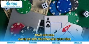 Trác Kim Hoa – Game Bài Đổi Thưởng Đầy Kịch Tính