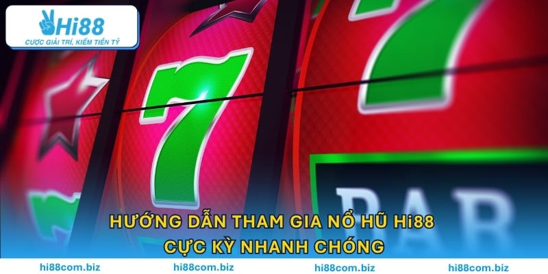 Hướng dẫn tham gia nổ hũ Hi88 cực kỳ nhanh chóng